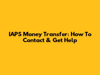 IAPS Money Transfer: How To Contact & Get Help