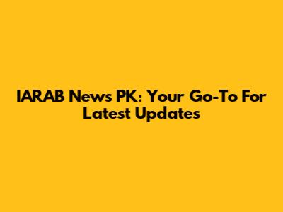IARAB News PK: Your Go-To For Latest Updates