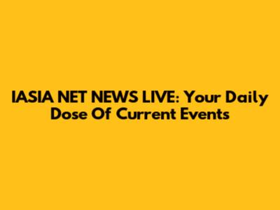IASIA NET NEWS LIVE: Your Daily Dose Of Current Events
