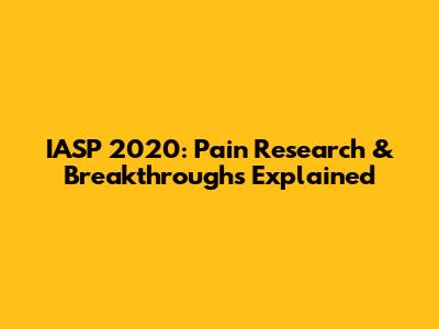 IASP 2020: Pain Research & Breakthroughs Explained