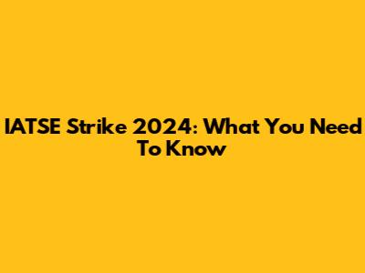 IATSE Strike 2024: What You Need To Know