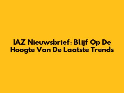 IAZ Nieuwsbrief: Blijf Op De Hoogte Van De Laatste Trends