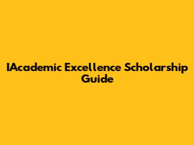 IAcademic Excellence Scholarship Guide