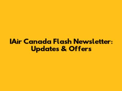IAir Canada Flash Newsletter: Updates & Offers