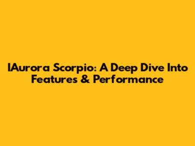 IAurora Scorpio: A Deep Dive Into Features & Performance