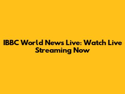 IBBC World News Live: Watch Live Streaming Now