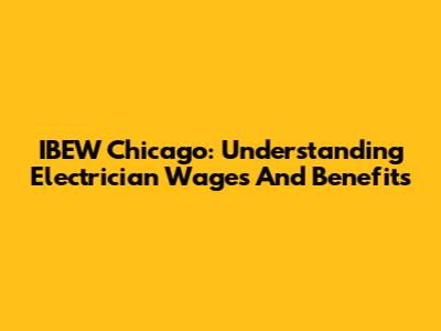 IBEW Chicago: Understanding Electrician Wages And Benefits