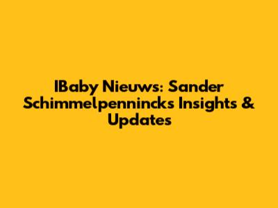 IBaby Nieuws: Sander Schimmelpenninck's Insights & Updates