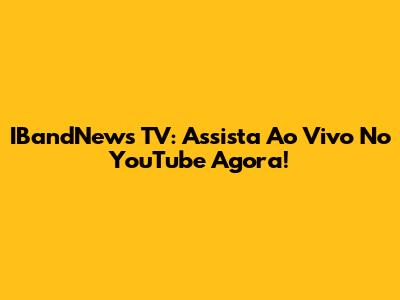 IBandNews TV: Assista Ao Vivo No YouTube Agora!
