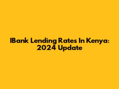 IBank Lending Rates In Kenya: 2024 Update