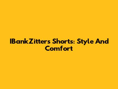 IBankZitters Shorts: Style And Comfort
