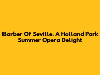IBarber Of Seville: A Holland Park Summer Opera Delight