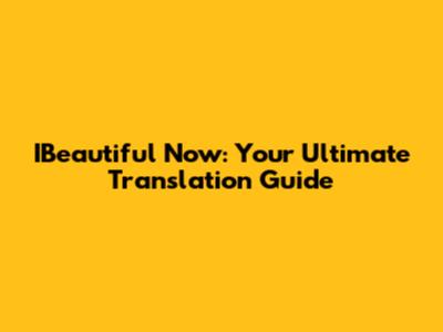 IBeautiful Now: Your Ultimate Translation Guide