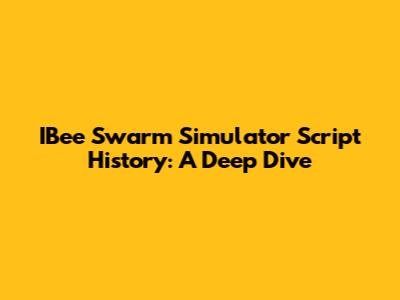 IBee Swarm Simulator Script History: A Deep Dive