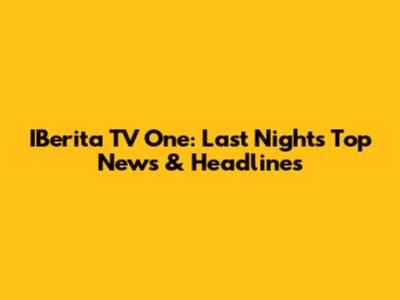 IBerita TV One: Last Night's Top News & Headlines