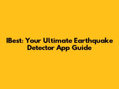 IBest: Your Ultimate Earthquake Detector App Guide