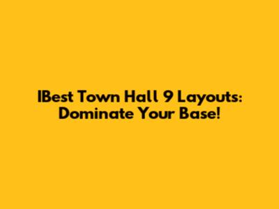 IBest Town Hall 9 Layouts: Dominate Your Base!