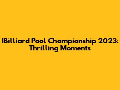 IBilliard Pool Championship 2023: Thrilling Moments