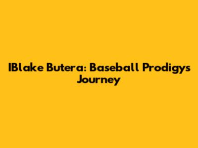IBlake Butera: Baseball Prodigy's Journey