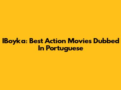 IBoyka: Best Action Movies Dubbed In Portuguese
