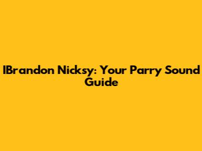 IBrandon Nicksy: Your Parry Sound Guide