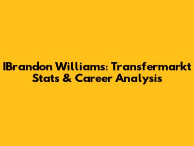 IBrandon Williams: Transfermarkt Stats & Career Analysis