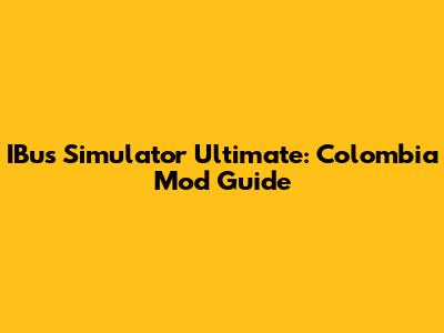 IBus Simulator Ultimate: Colombia Mod Guide