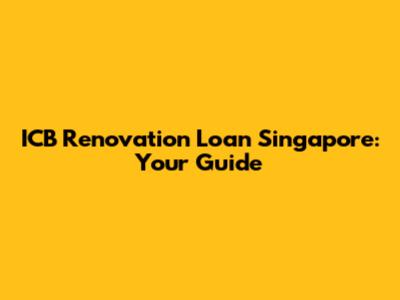 ICB Renovation Loan Singapore: Your Guide