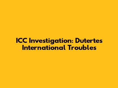 ICC Investigation: Duterte's International Troubles
