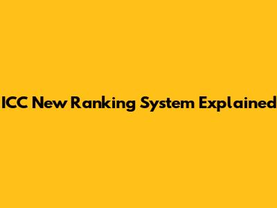 ICC New Ranking System Explained
