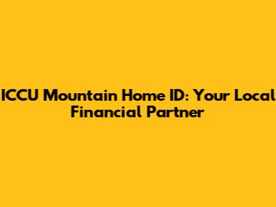ICCU Mountain Home ID: Your Local Financial Partner