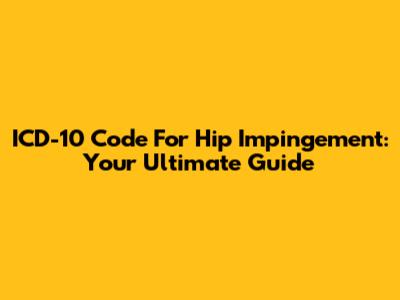 ICD-10 Code For Hip Impingement: Your Ultimate Guide