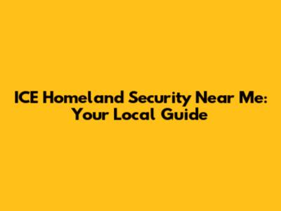 ICE Homeland Security Near Me: Your Local Guide