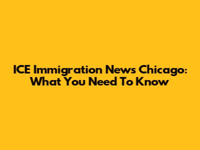ICE Immigration News Chicago: What You Need To Know