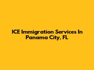 ICE Immigration Services In Panama City, FL