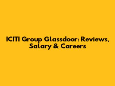 ICITI Group Glassdoor: Reviews, Salary & Careers