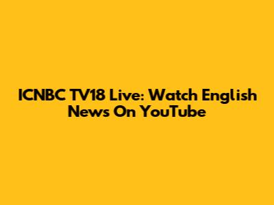 ICNBC TV18 Live: Watch English News On YouTube