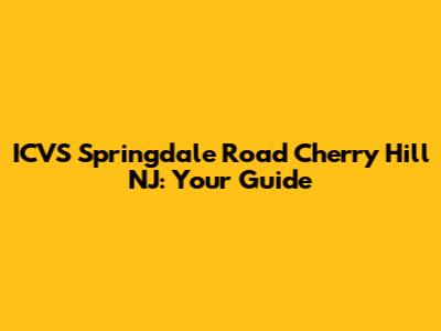 ICVS Springdale Road Cherry Hill NJ: Your Guide