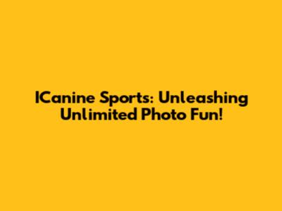 ICanine Sports: Unleashing Unlimited Photo Fun!