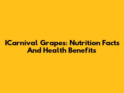 ICarnival Grapes: Nutrition Facts And Health Benefits