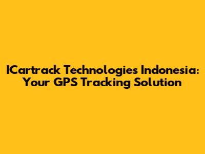ICartrack Technologies Indonesia: Your GPS Tracking Solution