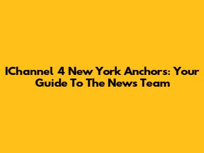 IChannel 4 New York Anchors: Your Guide To The News Team
