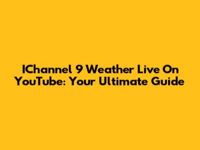 IChannel 9 Weather Live On YouTube: Your Ultimate Guide