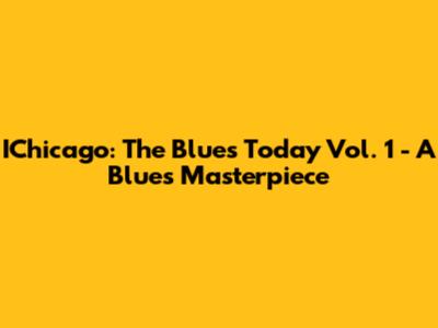 IChicago: The Blues Today Vol. 1 - A Blues Masterpiece