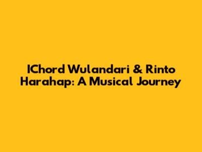 IChord Wulandari & Rinto Harahap: A Musical Journey