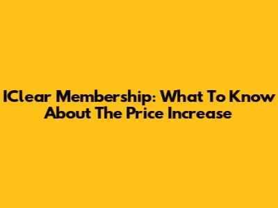 IClear Membership: What To Know About The Price Increase