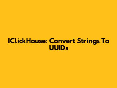 IClickHouse: Convert Strings To UUIDs