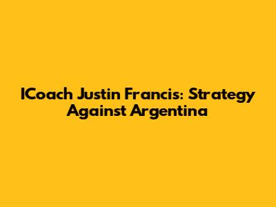 ICoach Justin Francis: Strategy Against Argentina