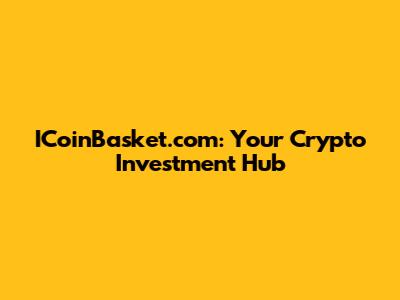 ICoinBasket.com: Your Crypto Investment Hub