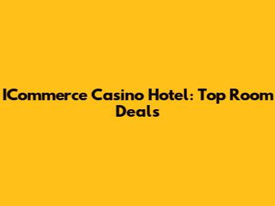 ICommerce Casino Hotel: Top Room Deals